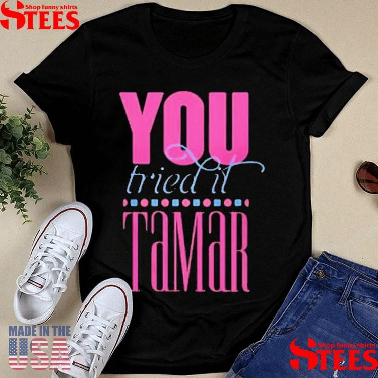 Tamar Braxton Tamar You Tried It Shirts
