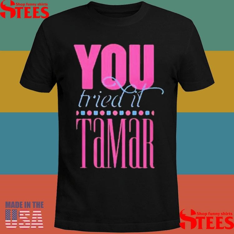 Tamar Braxton Tamar You Tried It Shirts