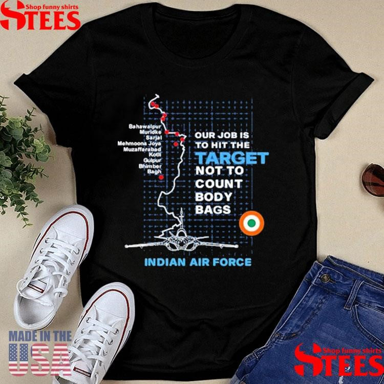 Target Striked Our Job Is To Hit The Target Not To Count Body Bags Indian Air Force Shirts