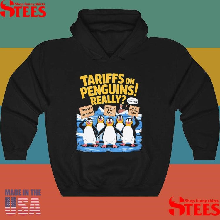 Tariffs On Penguin Really Tariffs Seriously We Just Eat Fish Make Ice Free Again Shirts