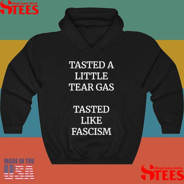 Tasted A Little Tear Gas Tasted Like Fascism T-shirt