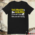 Tax Fraud Is Like Golfing If You Ain’t Lying Then You Ain’t Trying 2025 t-shirt