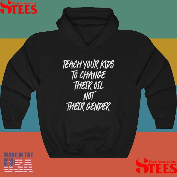 Teach Your Kids To Change Their Oil Not Their Gender T-shirts