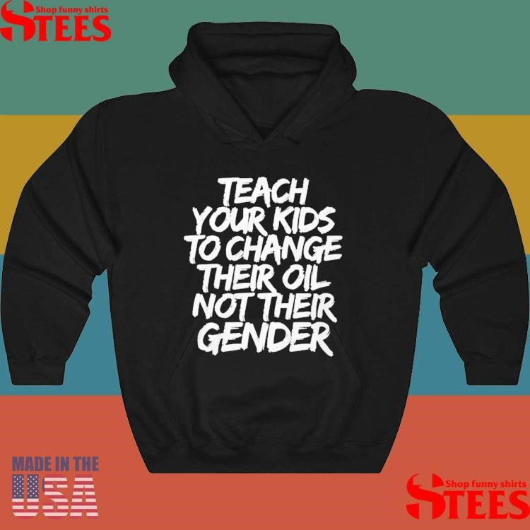 Teach Your Kids To Change Their Old Not Their Gender T-shirt