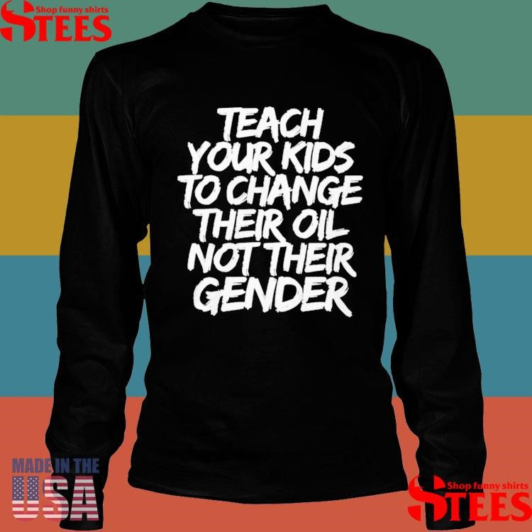 Teach Your Kids To Change Their Old Not Their Gender T-shirt