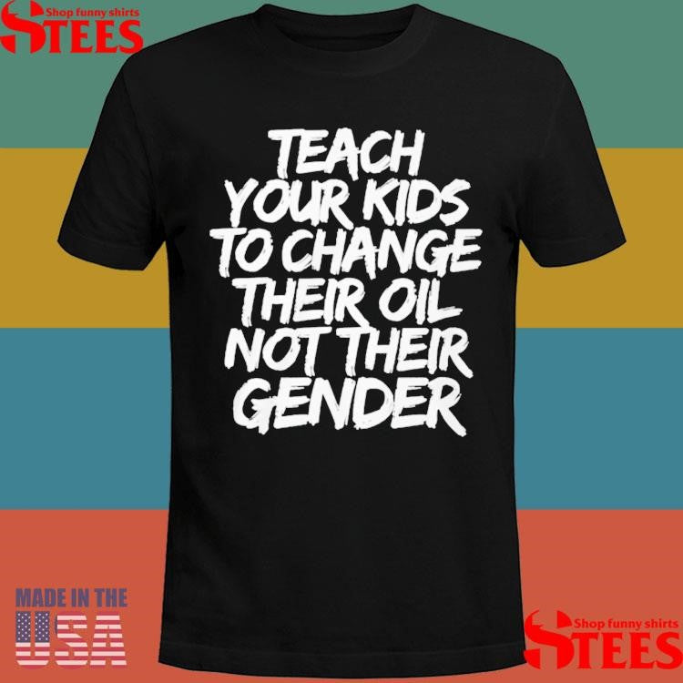 Teach Your Kids To Change Their Old Not Their Gender T-shirt
