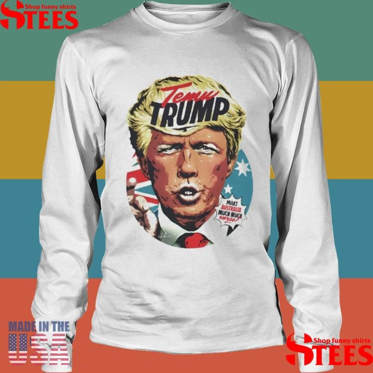 Temu Trump Make Australia Much Much Worse Shirts