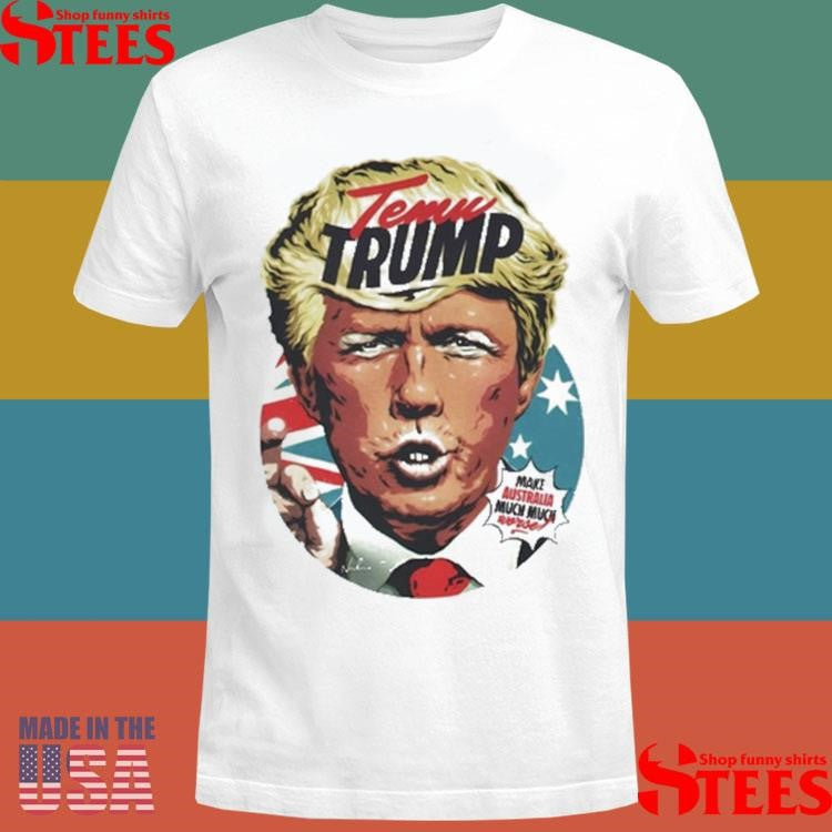 Temu Trump Make Australia Much Much Worse Shirts
