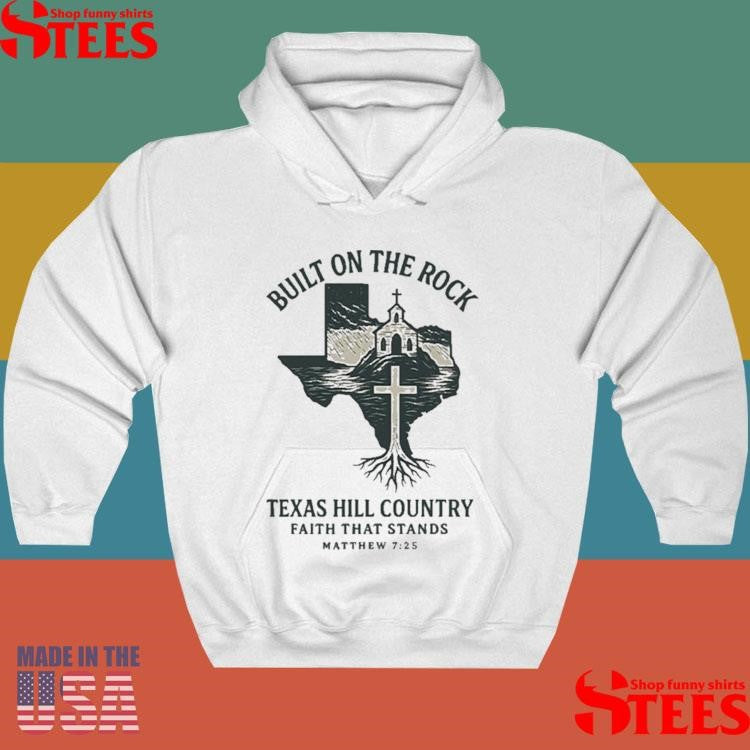 Texas Strong Built On The Rock Texas Hill Country Faith That Stands Matthew 725 T-shirt