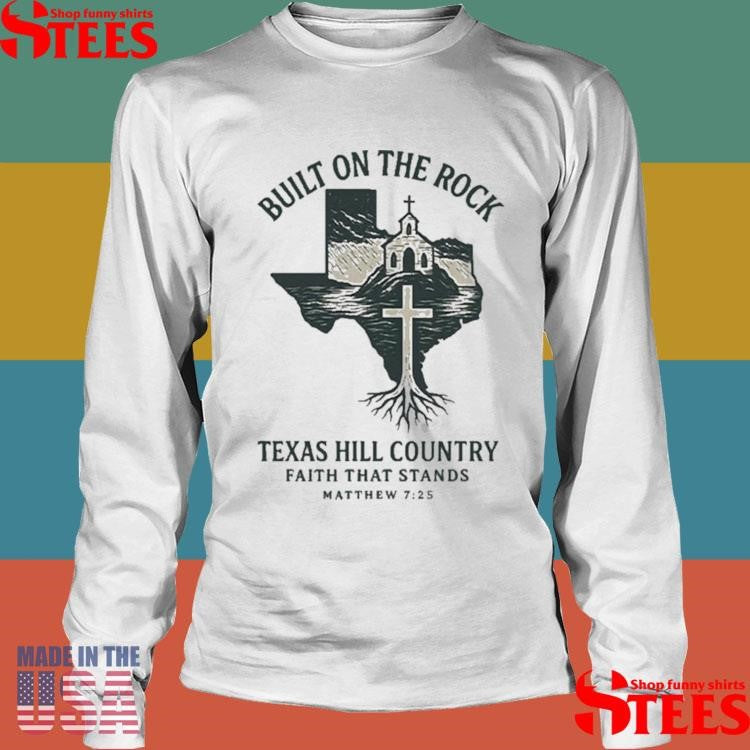 Texas Strong Built On The Rock Texas Hill Country Faith That Stands Matthew 725 T-shirt