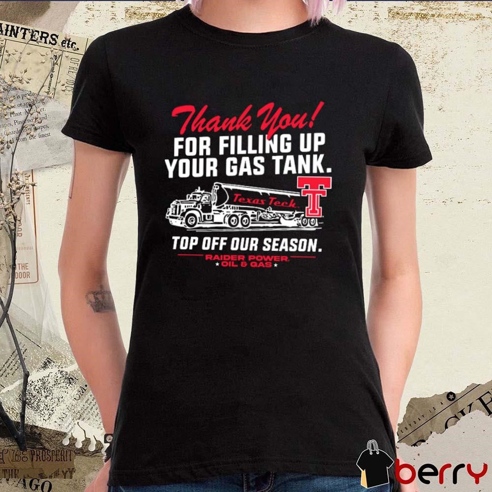 Texas Tech Red Raiders Thank You For Filling Up Your Gas Tank Top Off Our Season Fill ‘Er Up Oil & Gas t-shirt