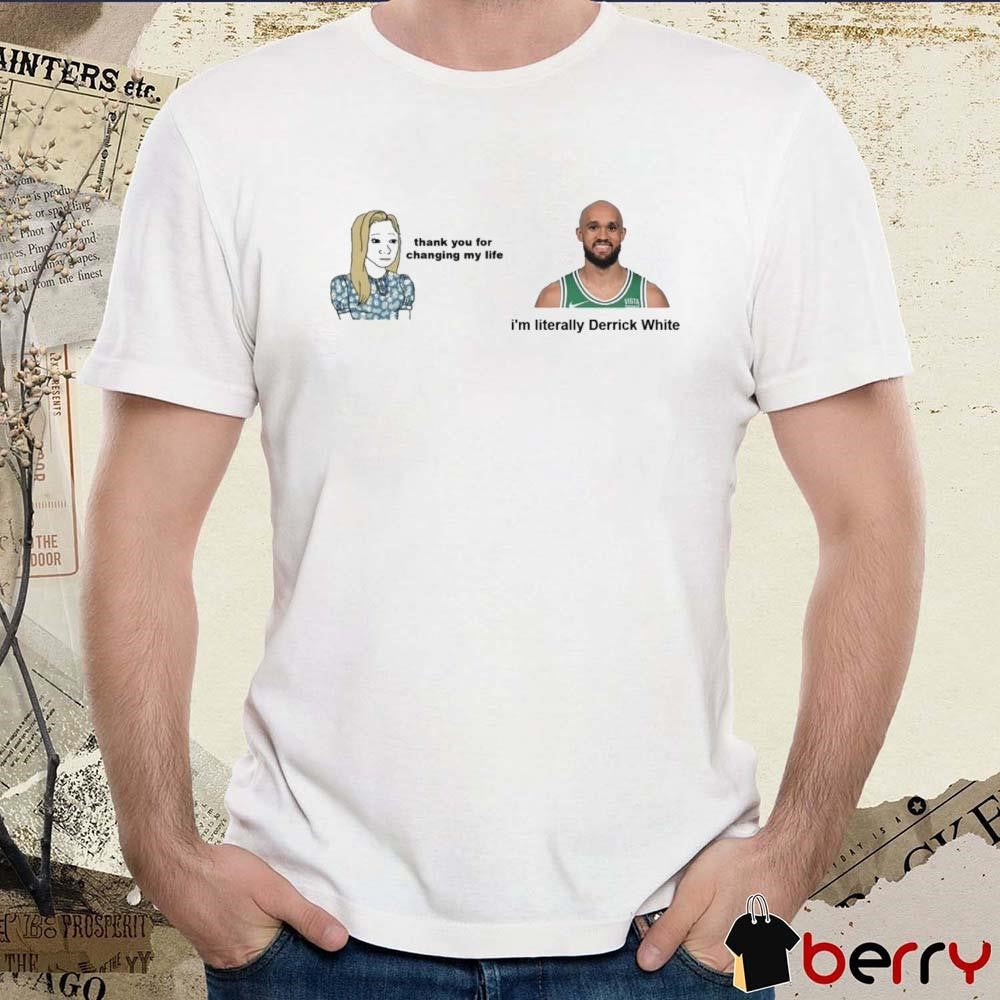 Thank You For Changing My Life I’m Literally Derrick White Boston Celtics NBA t-shirt