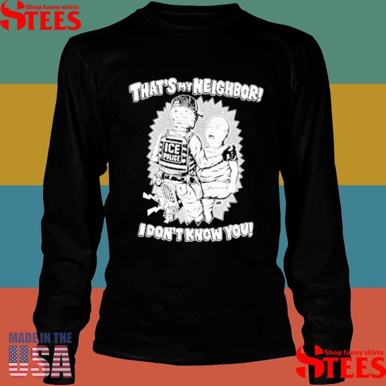 That’s My Neighbor I Don’t Know You T-shirt