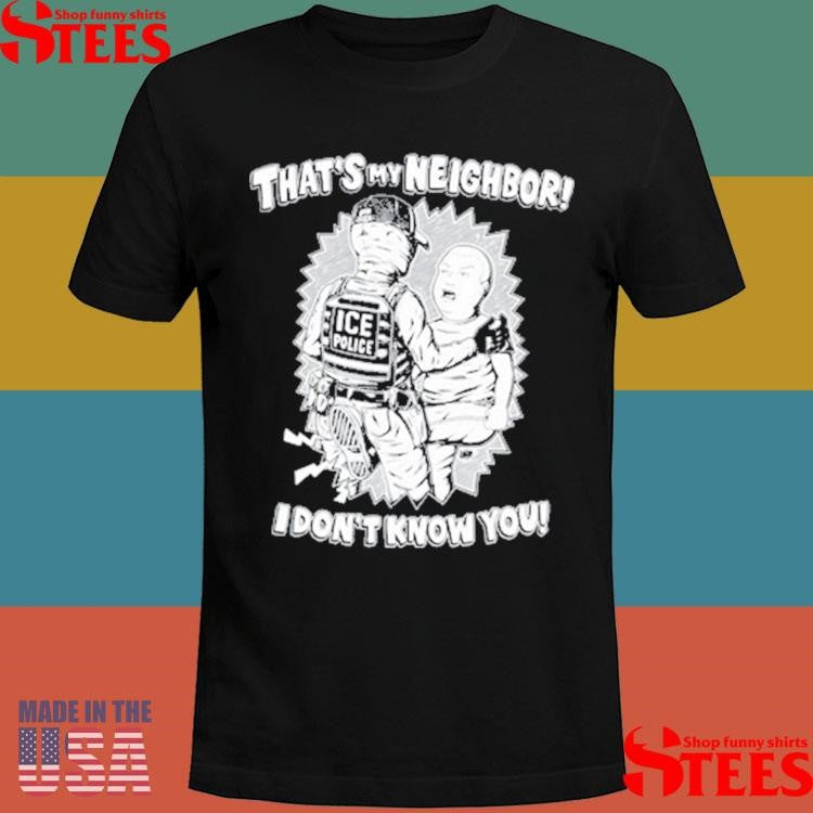 That’s My Neighbor I Don’t Know You T-shirt