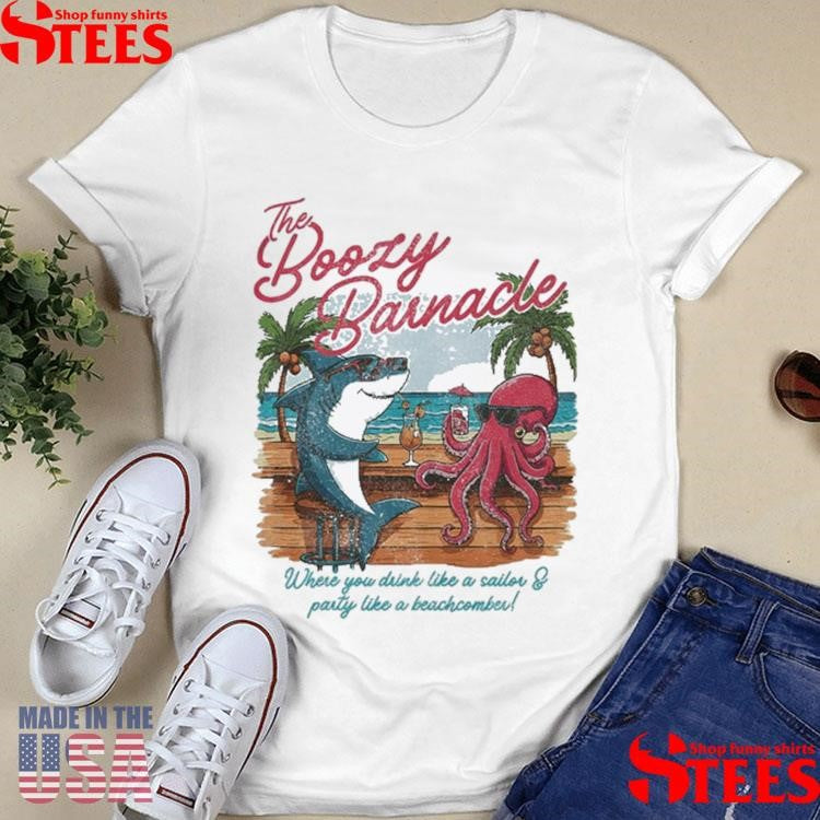 The Boozy Barnacle Where You Drink Like A Sailor And Party Like A Beachcomber T-shirt