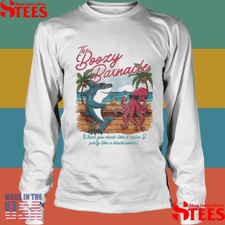 The Boozy Barnacle Where You Drink Like A Sailor And Party Like A Beachcomber T-shirt