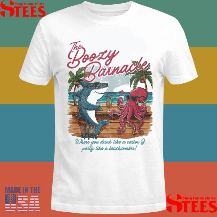 The Boozy Barnacle Where You Drink Like A Sailor And Party Like A Beachcomber T-shirt