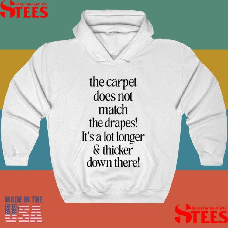 The Carpet Doesn’t Not Match The Drapes It’s A Lot Longer & Thicker Down There Shirts