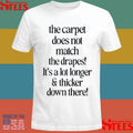 The Carpet Doesn’t Not Match The Drapes It’s A Lot Longer & Thicker Down There Shirts