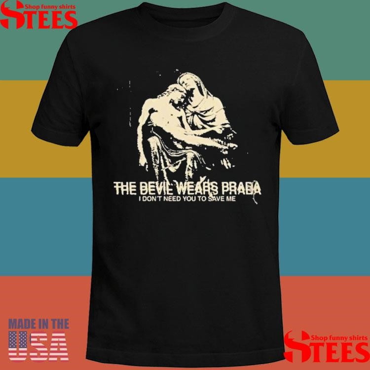The Devil Wears Prada I Don’t Need You To Save Me Shirts