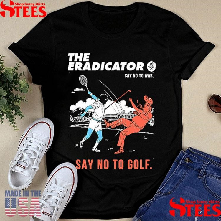 The Eradicator Say No To War Say No To Golf Shirts