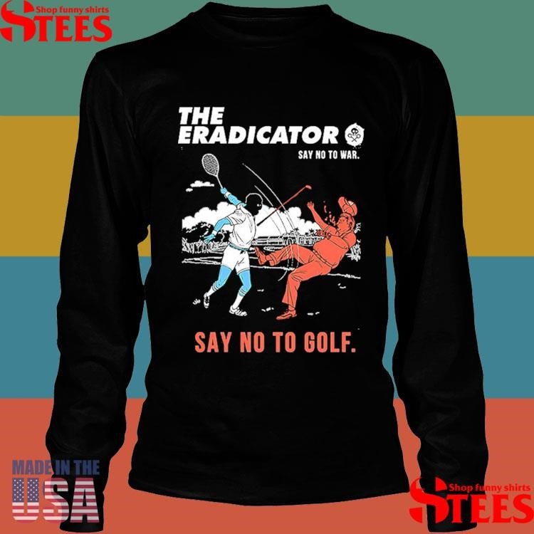 The Eradicator Say No To War Say No To Golf Shirts