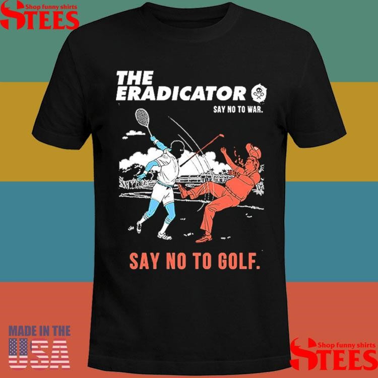 The Eradicator Say No To War Say No To Golf Shirts