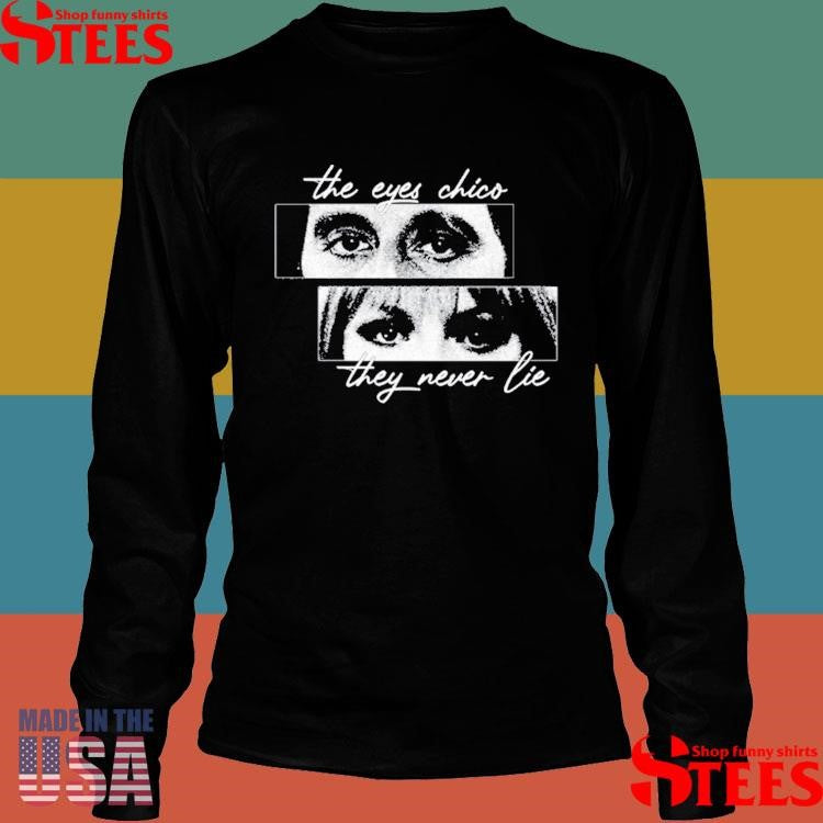The Eyes Chico They Never Lie Shirts