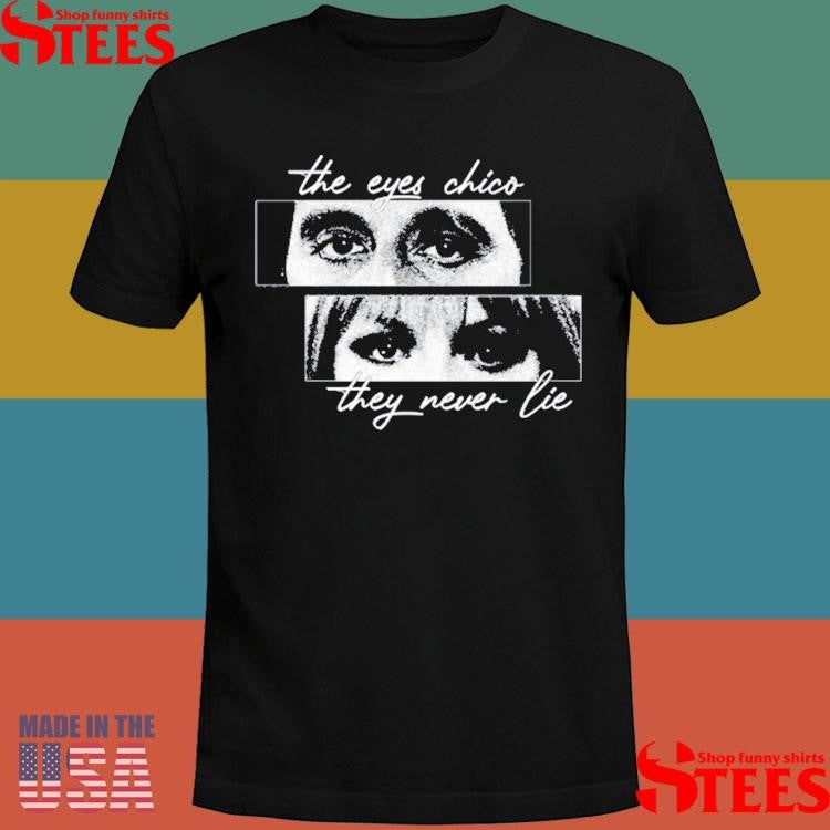 The Eyes Chico They Never Lie Shirts