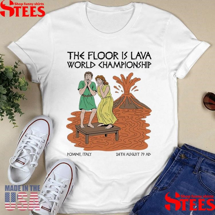 The Floor Is Lava World Championship Pompeii Italy 24th August 79 Ad Vesuvius T-shirt