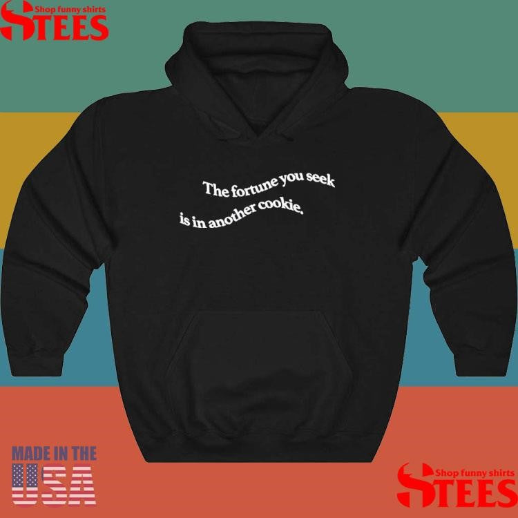 The Fortune You Seek Is In Another Cookie Shirts
