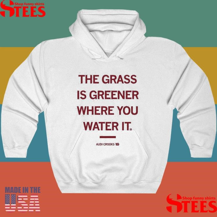 The Grass Is Greener Where You Water It Audi Crooks Quote Shirts
