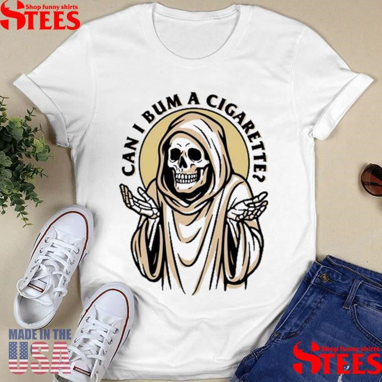 The Grim Reaper Can I Bum A Cigarette Shirts