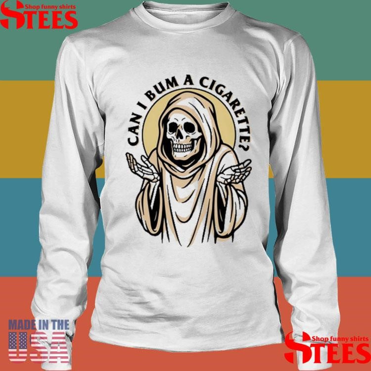 The Grim Reaper Can I Bum A Cigarette Shirts