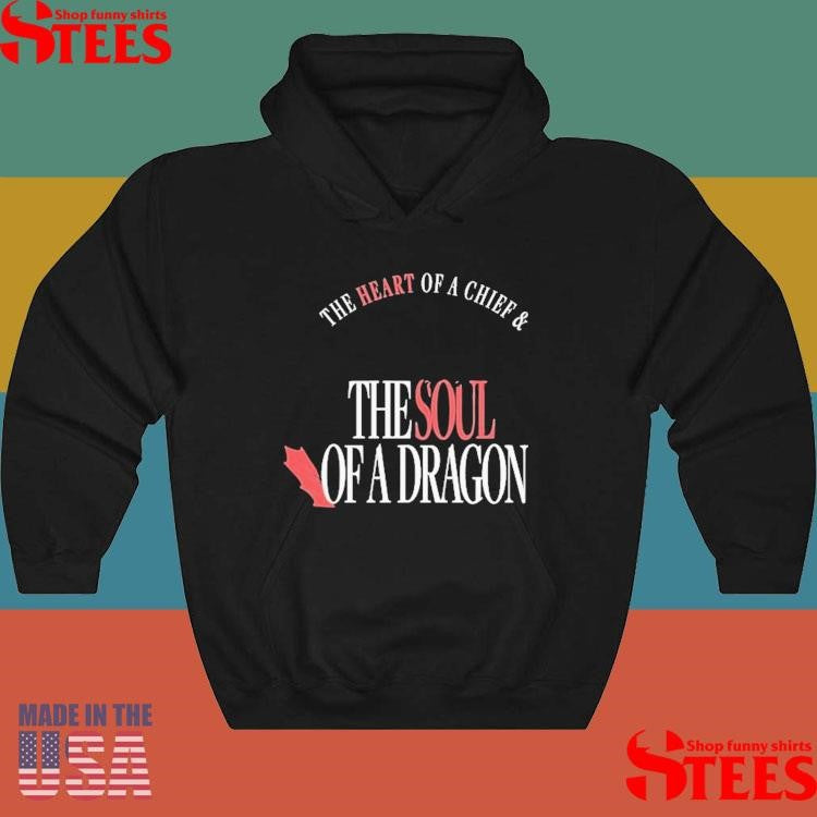 The Heart Of A Chief And The Soul Of A Dragon Shirts