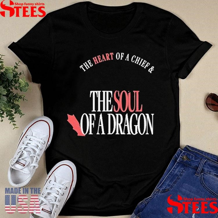 The Heart Of A Chief And The Soul Of A Dragon Shirts