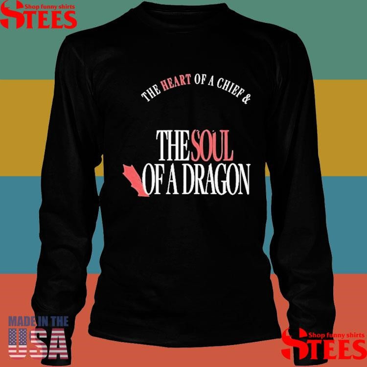 The Heart Of A Chief And The Soul Of A Dragon Shirts