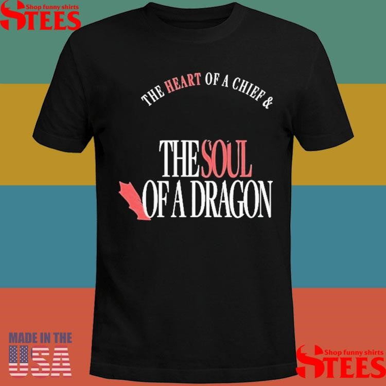 The Heart Of A Chief And The Soul Of A Dragon Shirts