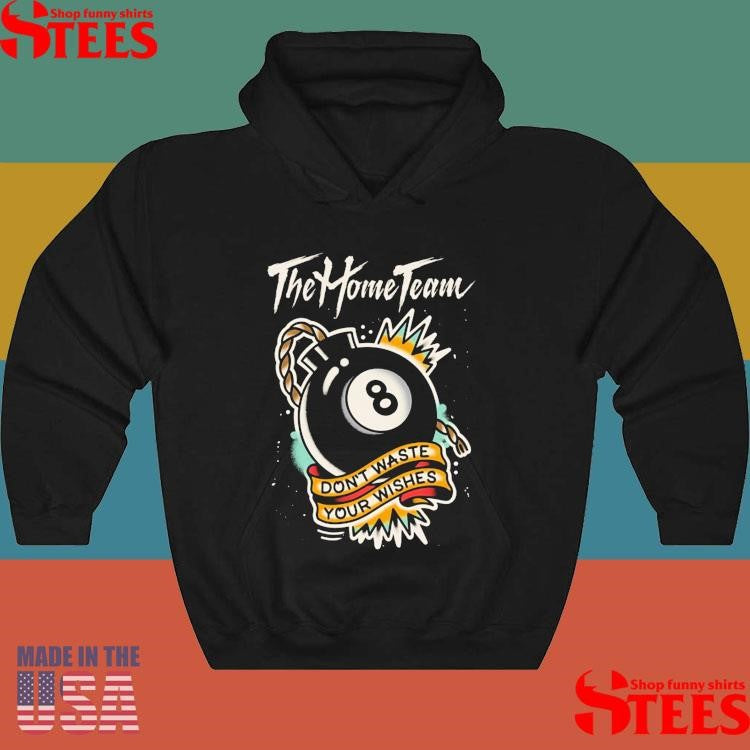 The Home Team Don’t Waste Your Wishes T-Shirts