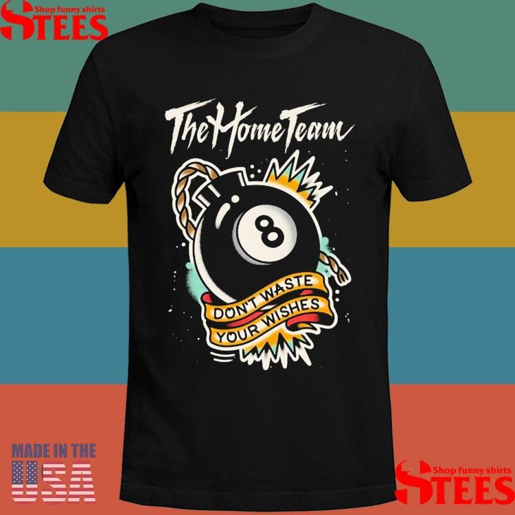 The Home Team Don’t Waste Your Wishes T-Shirts