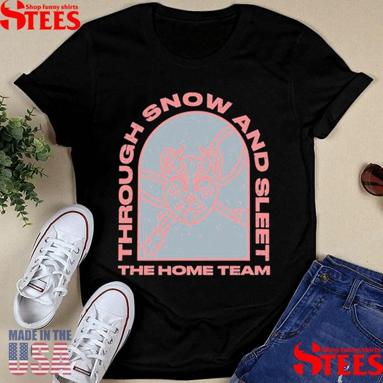 The Home Team Through Snow And Sleet T-Shirts