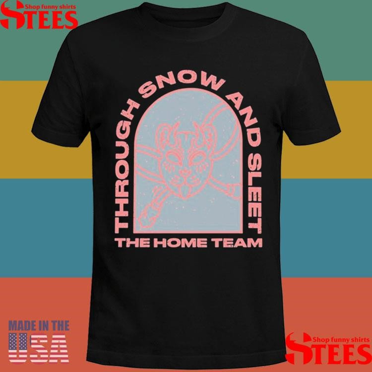 The Home Team Through Snow And Sleet T-Shirts