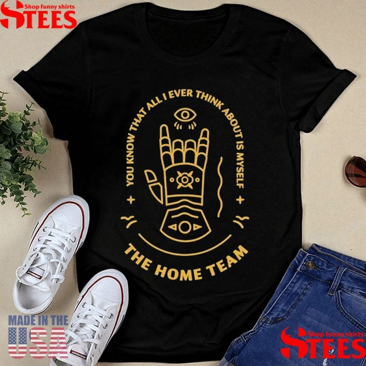 The Home Team You Know That All I Ever Think About Is Myself Gauntlet Windbreaker Shirts