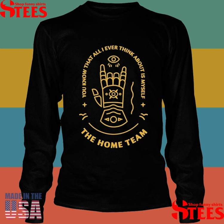 The Home Team You Know That All I Ever Think About Is Myself Gauntlet Windbreaker Shirts