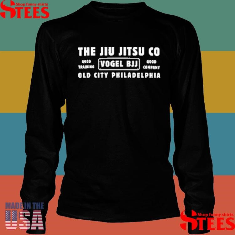 The Jiu Jitsu Co Good Training Vogel Bjj Good Company Old City Philadelphia Shirts