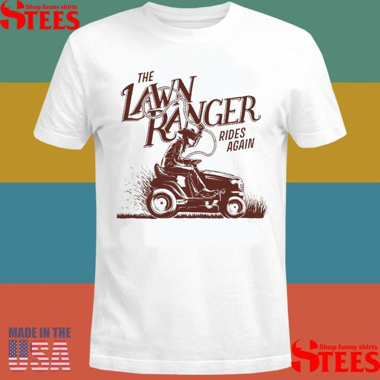 The Lawn Ranger Rides Again Shirts
