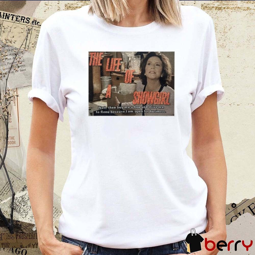 The Life Of A Showgirl Well Then Buy Me A Boa And Drive Me To Reno Because I Am Open For Business New t-shirt
