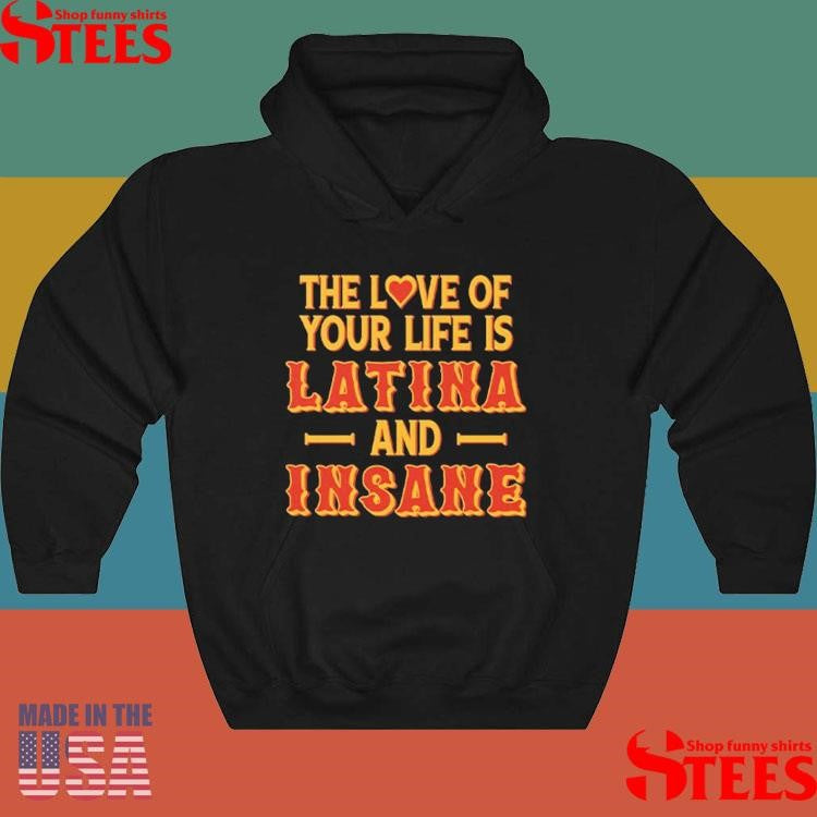 The Love Of Your Life Is Latina And Insane T-shirt