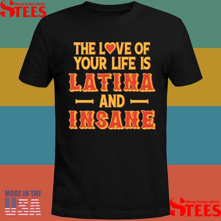 The Love Of Your Life Is Latina And Insane T-shirt