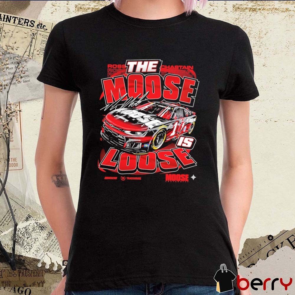 The Moose Is Loose NASCAR Ross Chastain Moose Fraternity JM Graphics t-shirt